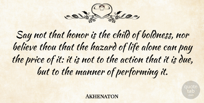 Akhenaton Quote About Children, Believe, Pay The Price: Say Not That Honor Is...