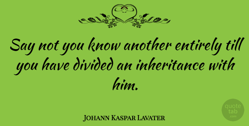 Johann Kaspar Lavater Quote About Inheritance, Knows, Divided: Say Not You Know Another...