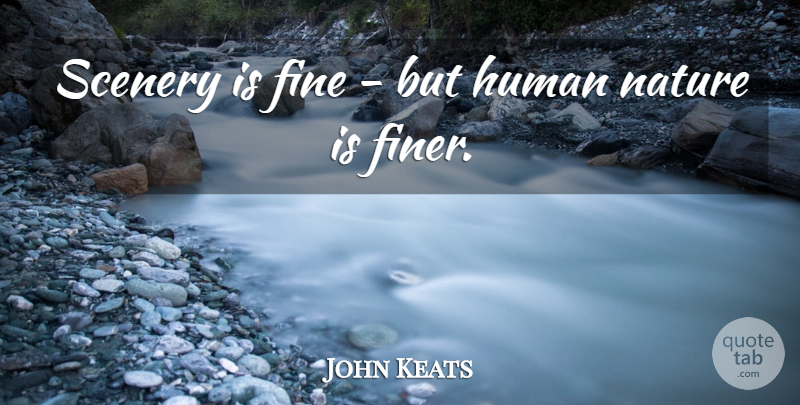 John Keats Quote About Human Nature, Fine, Scenery: Scenery Is Fine But Human...