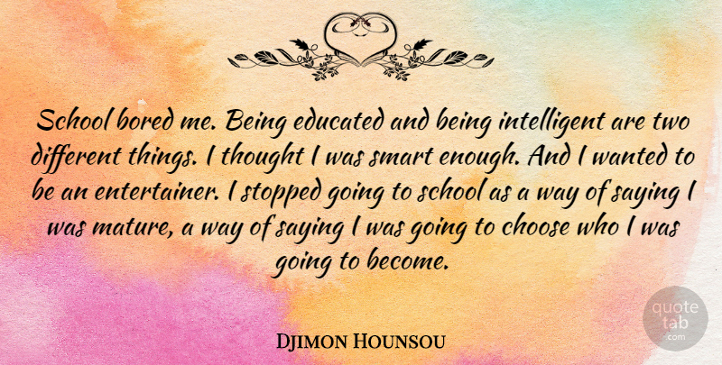 Djimon Hounsou Quote About Smart, School, Intelligent: School Bored Me Being Educated...
