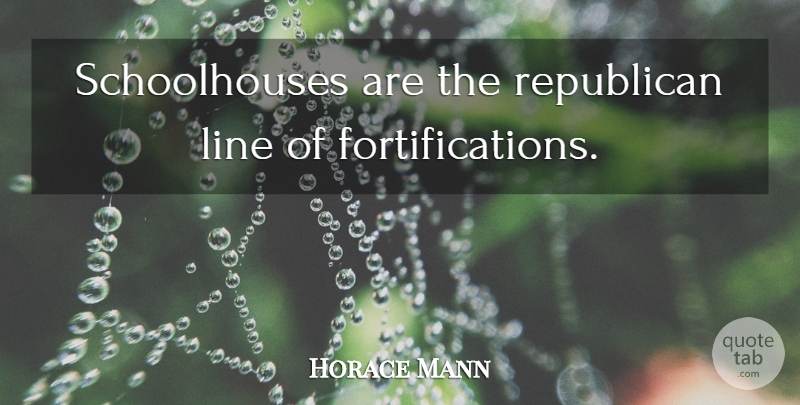 Horace Mann Quote About Education, Lines, Republican: Schoolhouses Are The Republican Line...