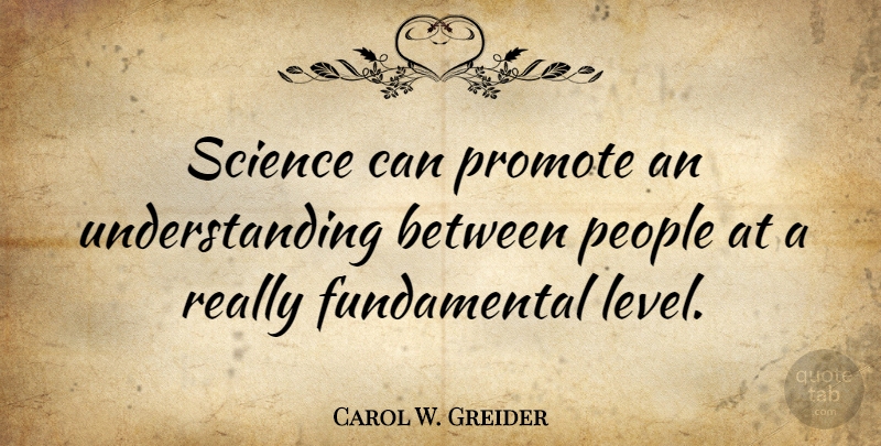 Carol W. Greider Quote About People, Science, Understanding: Science Can Promote An Understanding...