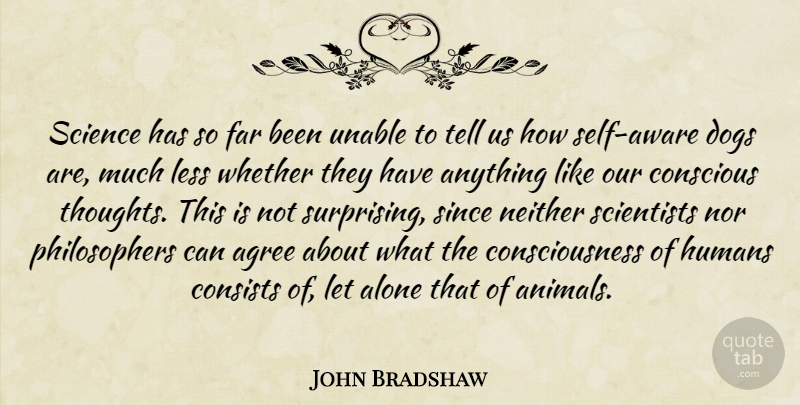 John Bradshaw Quote About Dog, Animal, Self: Science Has So Far Been...