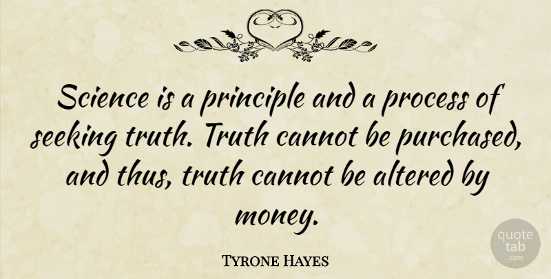 Tyrone Hayes Quote About Altered, Cannot, Money, Principle, Process: Science Is A Principle And...
