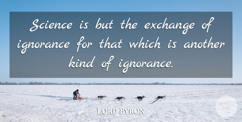 Lord Byron Quote About Exchange, Ignorance, Science, Scientists: Science Is But The Exchange...