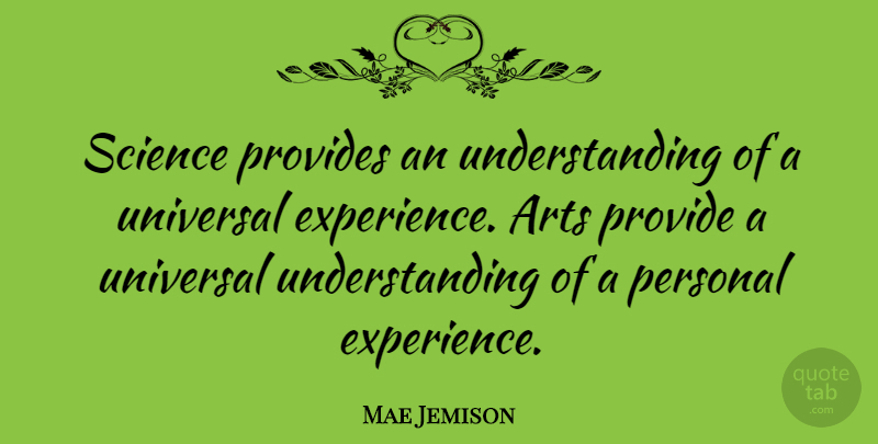 Mae Jemison Quote About Arts, Experience, Personal, Provide, Provides: Science Provides An Understanding Of...