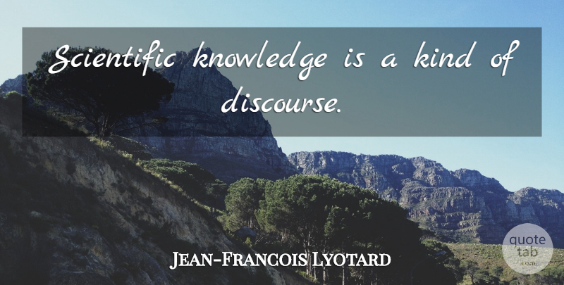 Jean-Francois Lyotard Quote About Kind, Discourse, Scientific Knowledge: Scientific Knowledge Is A Kind...