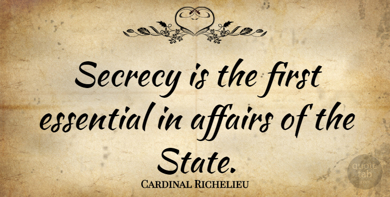 Cardinal Richelieu Quote About Affairs: Secrecy Is The First Essential...