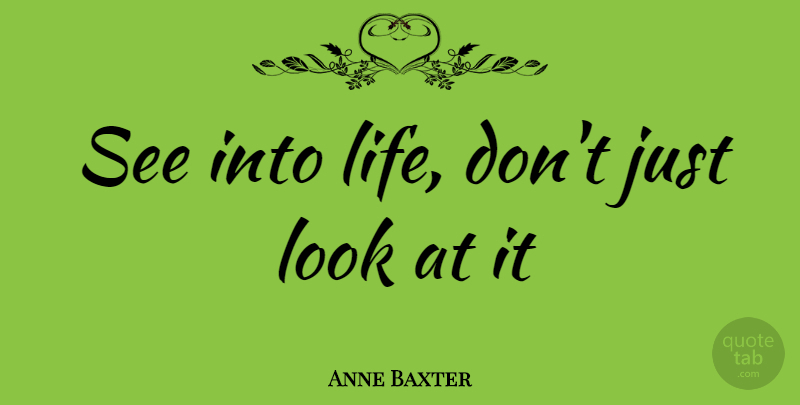 Anne Baxter Quote About Looks: See Into Life Dont Just...