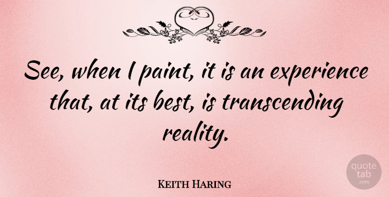 Keith Haring Quote About Reality, Paint, Transcending: See When I Paint It...