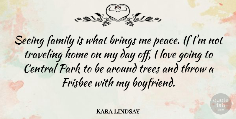Kara Lindsay Quote About Home, Central Park, My Boyfriend: Seeing Family Is What Brings...