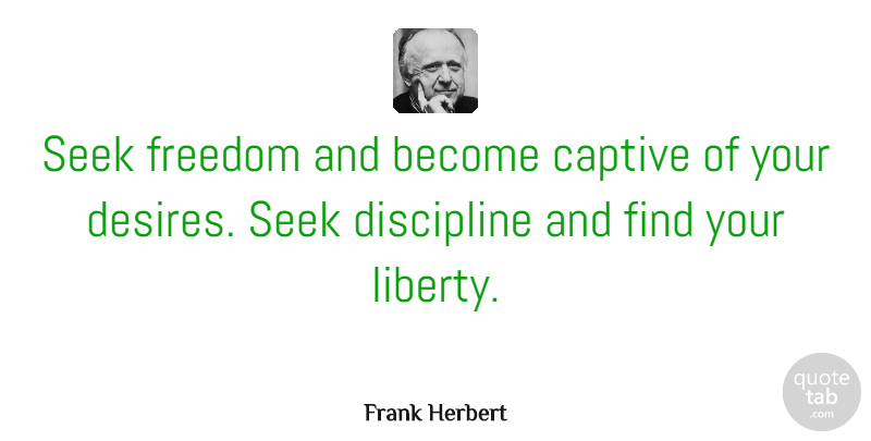 Frank Herbert Quote About Freedom, History, Discipline: Seek Freedom And Become Captive...