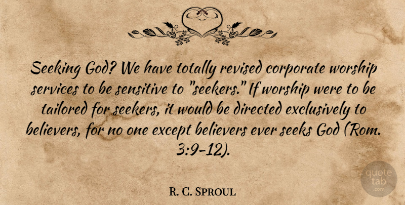 R. C. Sproul Quote About Worship Service, Would Be, Sensitive: Seeking God We Have Totally...