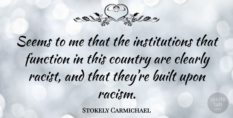Stokely Carmichael Quote About Country, Racism, Racist: Seems To Me That The...