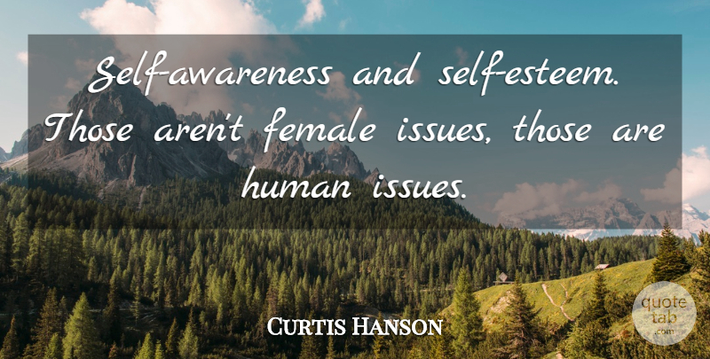 Curtis Hanson Quote About Self Esteem, Issues, Female: Self Awareness And Self Esteem...