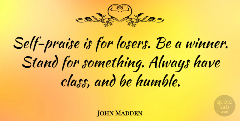 John Madden Quote About Self Esteem, Humble, Sunset: Self Praise Is For Losers...
