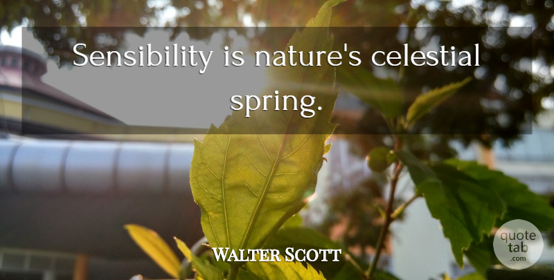 Walter Scott Quote About Spring, Celestial, Sensibility: Sensibility Is Natures Celestial Spring...