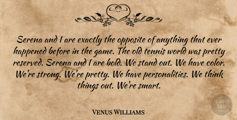 Venus Williams Quote About Exactly, Happened, Opposite, Stand, Tennis: Serena And I Are Exactly...
