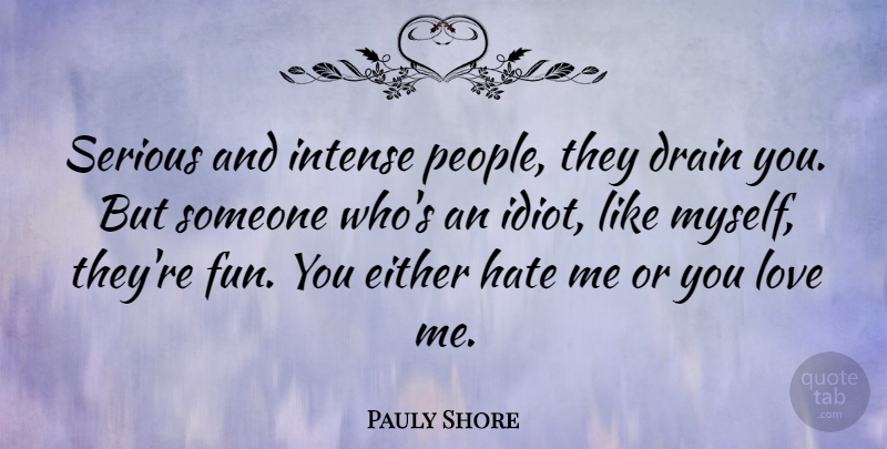 Pauly Shore Quote About Fun, Hate, People: Serious And Intense People They...