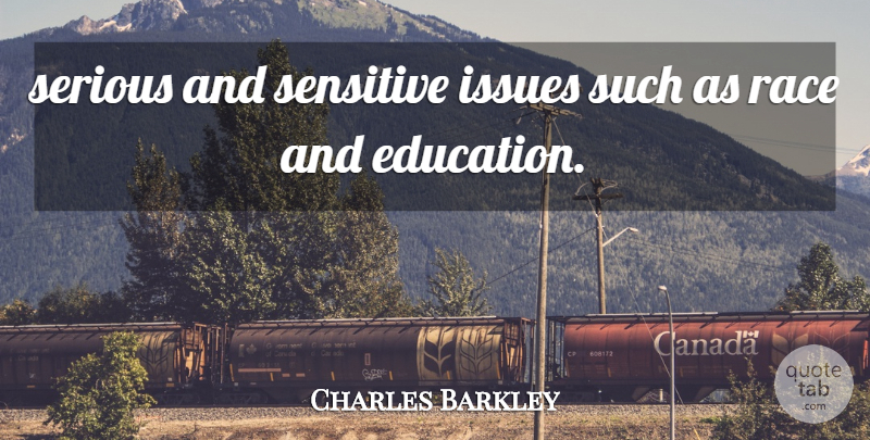 Charles Barkley Quote About Issues, Race, Sensitive, Serious: Serious And Sensitive Issues Such...