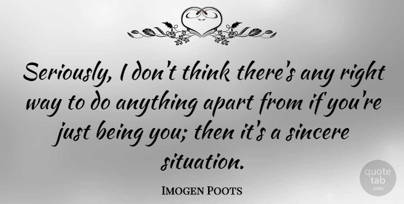 Imogen Poots Quote About Sincere: Seriously I Dont Think Theres...