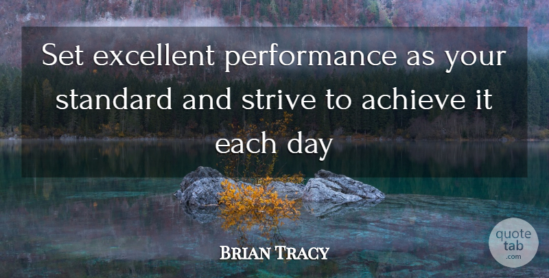 Brian Tracy Quote About Excellence, Each Day, Strive: Set Excellent Performance As Your...