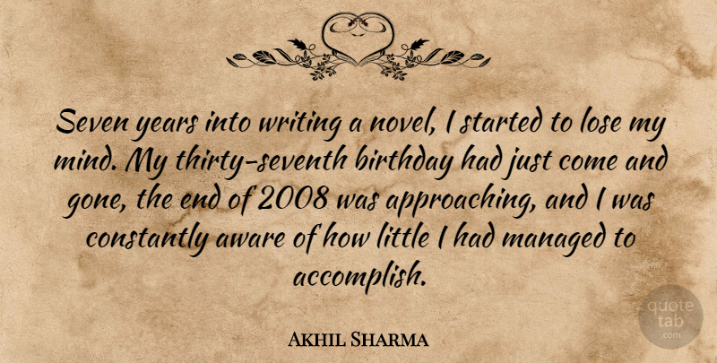 Akhil Sharma Quote About Writing, Years, Mind: Seven Years Into Writing A...