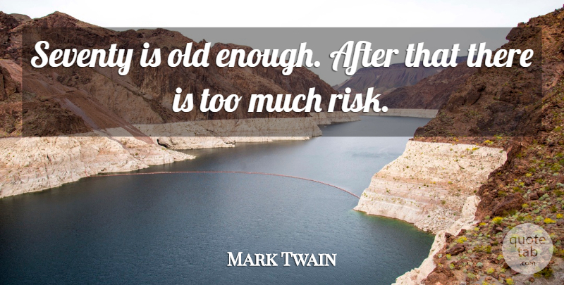 Mark Twain Quote About Risk, Age, Too Much: Seventy Is Old Enough After...