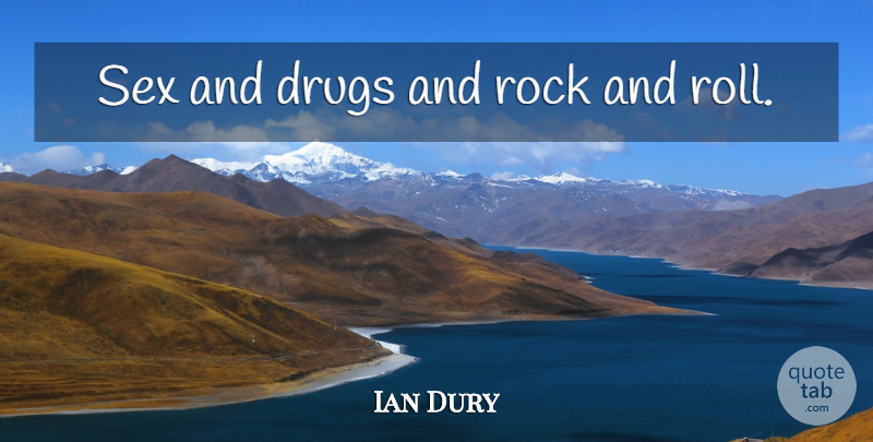Ian Dury Quote About Sex, Rock And Roll, Rocks: Sex And Drugs And Rock...