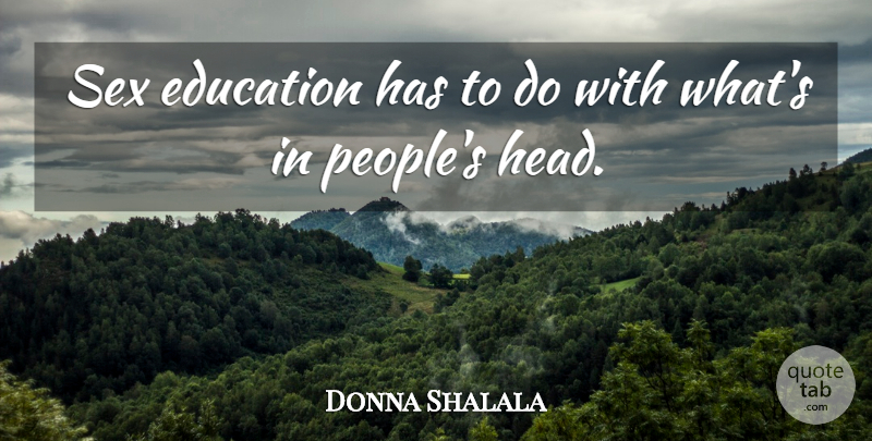 Donna Shalala Quote About Education, Sex, People: Sex Education Has To Do...