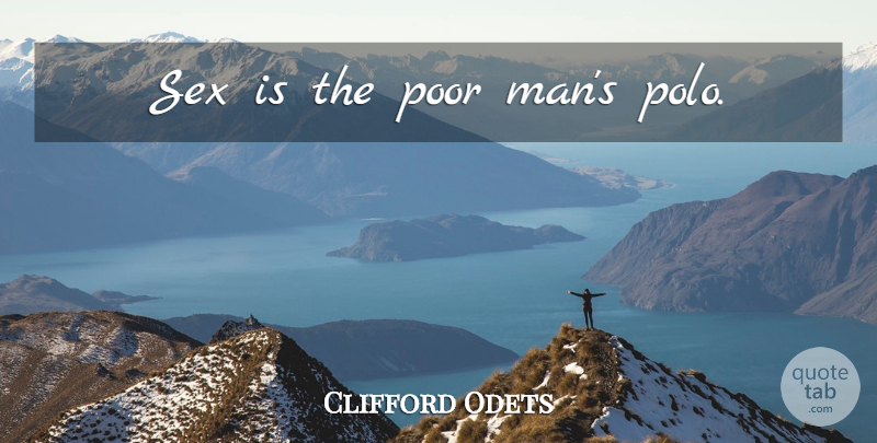 Clifford Odets Quote About Sexy, Men, Poor: Sex Is The Poor Mans...