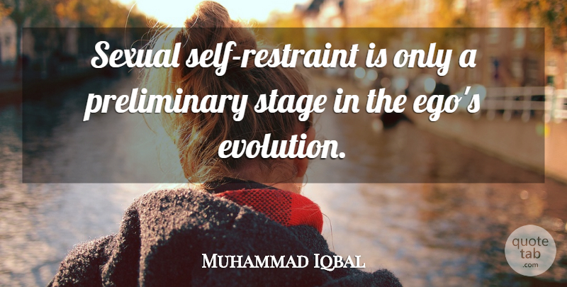 Muhammad Iqbal Quote About Self, Ego, Evolution: Sexual Self Restraint Is Only...