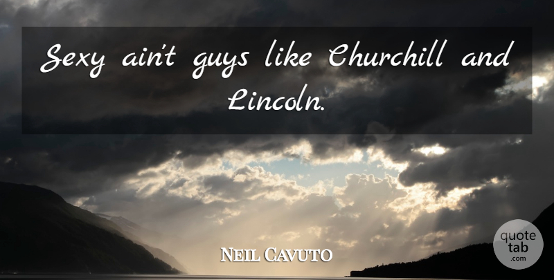 Neil Cavuto Quote About Sexy, Guy: Sexy Aint Guys Like Churchill...