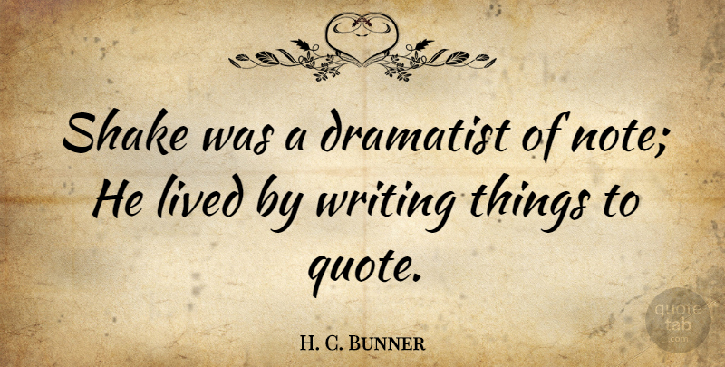 H. C. Bunner Quote About Dramatist: Shake Was A Dramatist Of...
