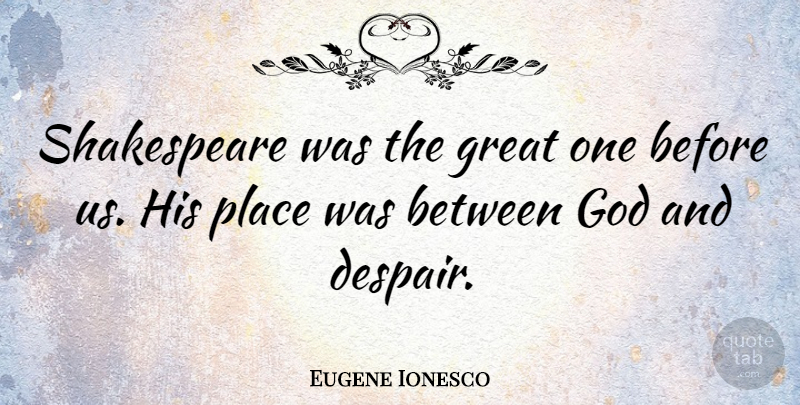 Eugene Ionesco Quote About Despair, Great Ones: Shakespeare Was The Great One...