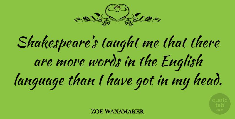 Zoe Wanamaker Quote About Taught, Language, English Language: Shakespeares Taught Me That There...
