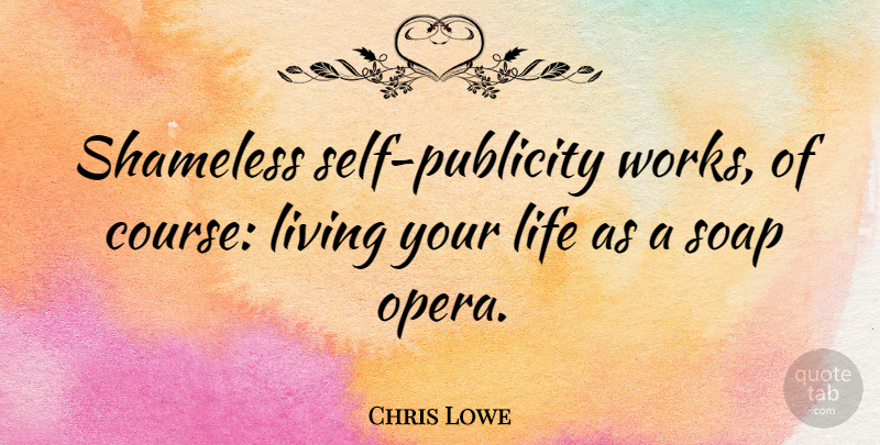 Chris Lowe Quote About Life, Shameless: Shameless Self Publicity Works Of...