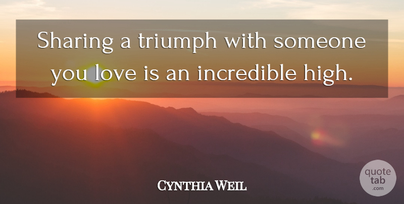 Cynthia Weil Quote About Love Is, Someone You Love, Triumph: Sharing A Triumph With Someone...