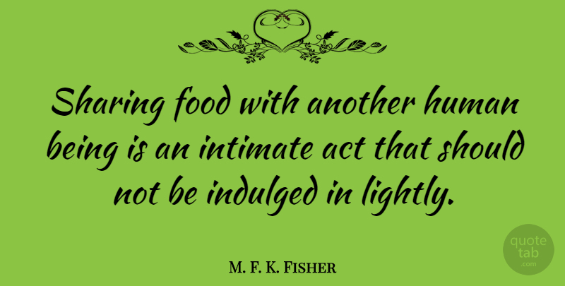 M. F. K. Fisher Quote About Love, Food, Health: Sharing Food With Another Human...