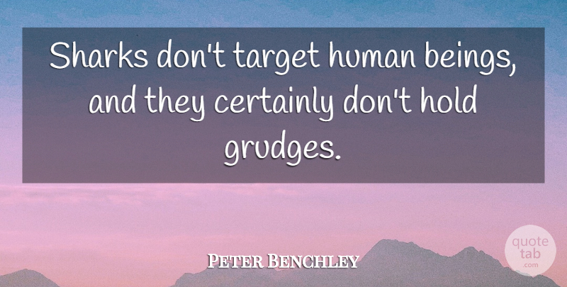 Peter Benchley Quote About Sharks, Target, Grudge: Sharks Dont Target Human Beings...