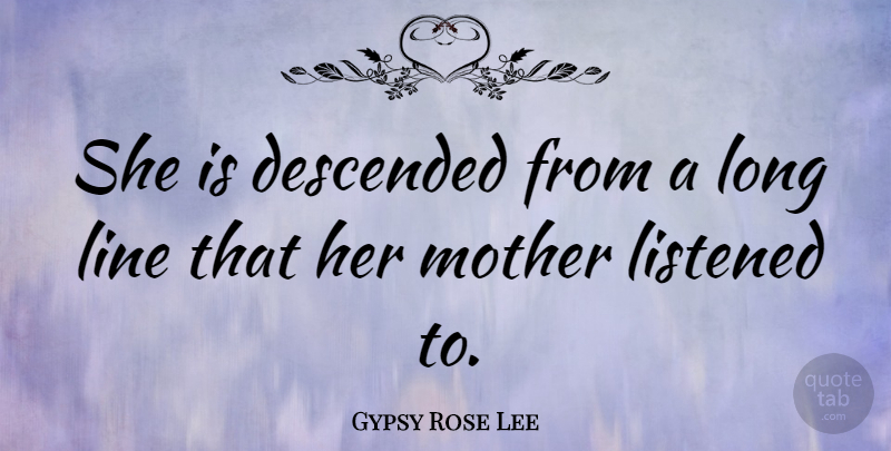 Gypsy Rose Lee Quote About Listened: She Is Descended From A...