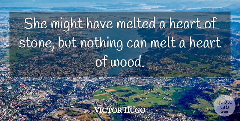 Victor Hugo Quote About Heart, Stones, Might: She Might Have Melted A...