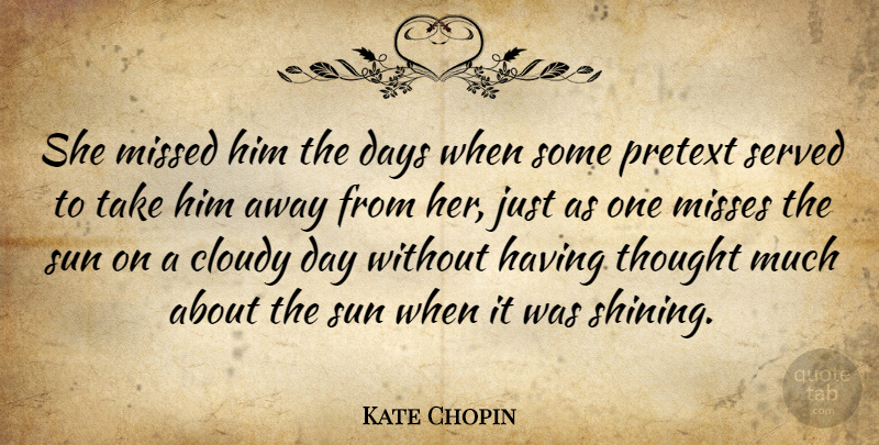 Kate Chopin Quote About Love, Missing, Shining: She Missed Him The Days...