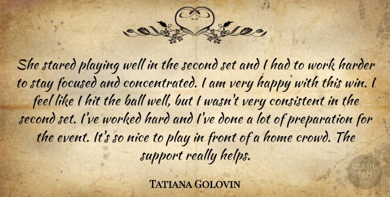 Tatiana Golovin Quote About Ball, Consistent, Focused, Front, Happy: She Stared Playing Well In...
