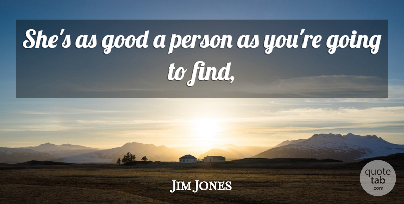 Jim Jones Quote About Good: Shes As Good A Person...