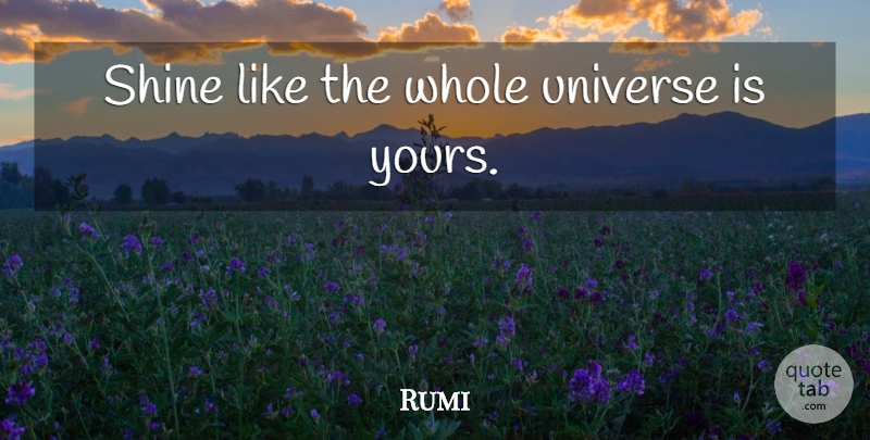 Rumi Quote About I Hate You, Shining, Whole: Shine Like The Whole Universe...