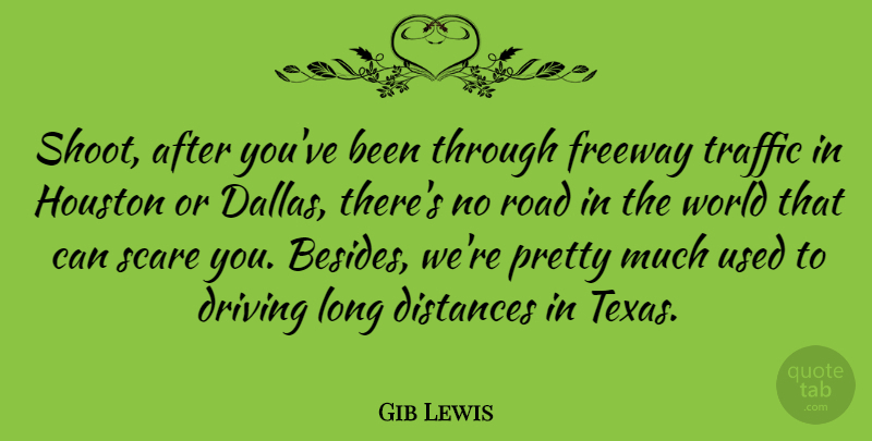 Gib Lewis Quote About Distance, Texas, Long: Shoot After Youve Been Through...