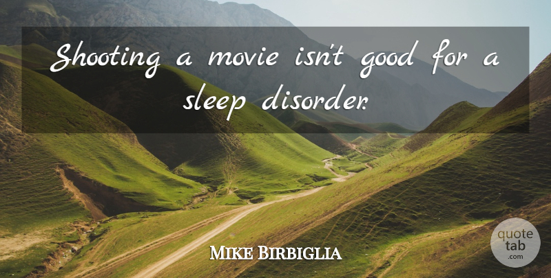 Mike Birbiglia Quote About Good: Shooting A Movie Isnt Good...