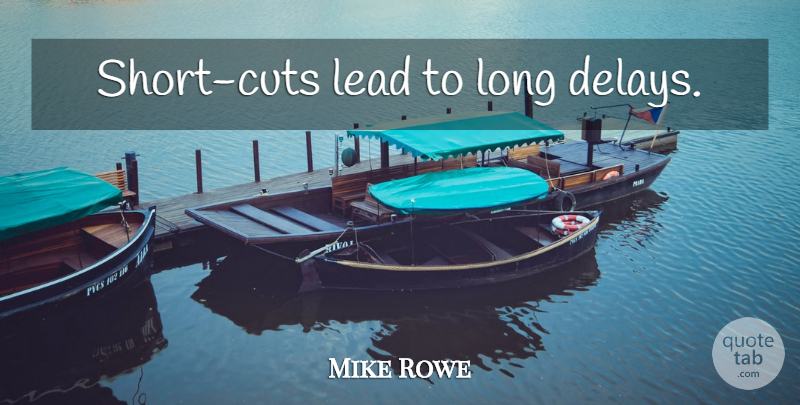 Mike Rowe Quote About Cutting, Long, Delay: Short Cuts Lead To Long...