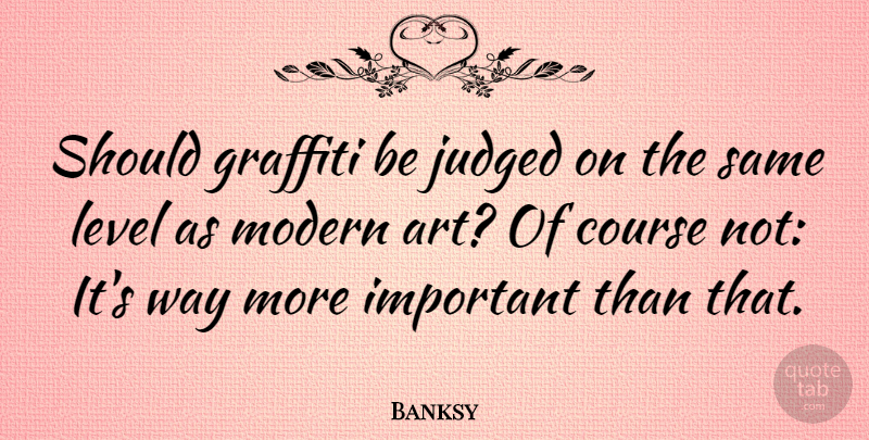 Banksy Quote About Art, Course, Judged: Should Graffiti Be Judged On...